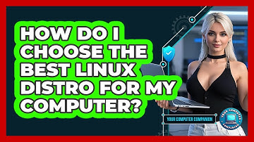 How Do I Choose The Best Linux Distro For My Computer? - Your Computer Companion