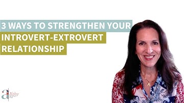 3 Ways to Strengthen Your Introvert-Extrovert Relationship