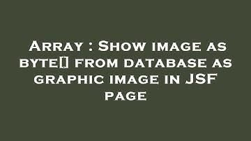 Array : Show image as byte[] from database as graphic image in JSF page