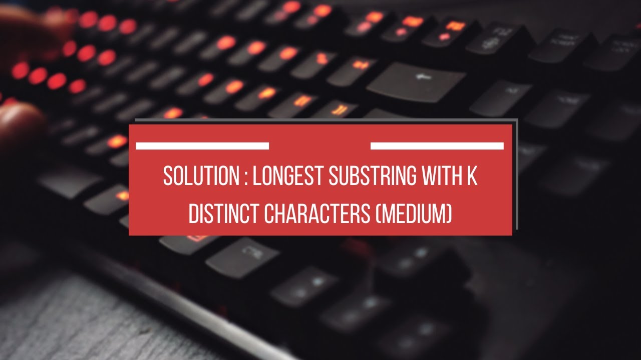 Solution Longest Substring With K Distinct Characters medium YouTube