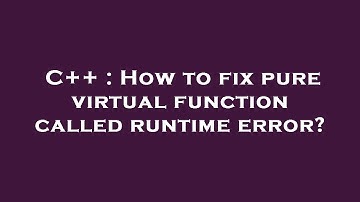 C++ : How to fix pure virtual function called runtime error?