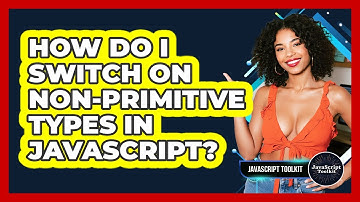 How Do I Switch On Non-primitive Types In JavaScript? - JavaScript Toolkit