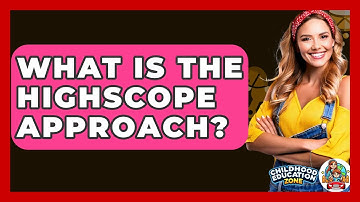 What Is The HighScope Approach? - Childhood Education Zone