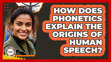 How Does Phonetics Explain The Origins Of Human Speech? - Anthropology Insights