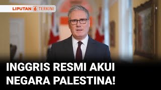 Langkah Bersejarah, Inggris Akui Negara Palestina Meski Ditentang AS & Israel | Liputan 6
