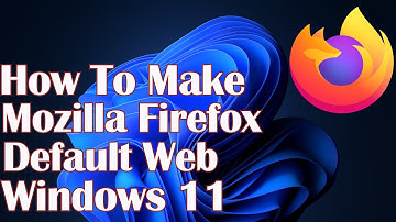 How To Make Mozilla Firefox Default Web Browser In Windows 11