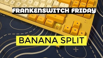 Frankenswitch Friday - The Banana Split (Splash Brother + Ajazz Banana)