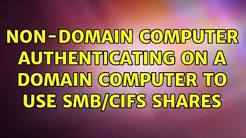 Non-domain computer authenticating on a domain computer to use SMB/CIFS shares (2 Solutions!!)