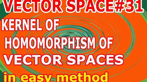 VECTOR SPACE/L#31/KERNEL OF HOMOMORPHISM OF VECTOR SPACES/WHAT IS KERNEL OF HOMOMORPHISM OF VECTOR