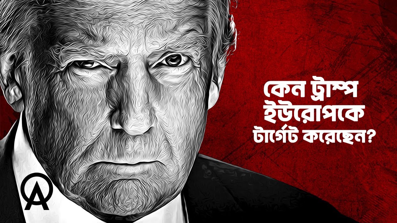 ট্রাম্প কেন ইউরোপের বিরুদ্ধে যুদ্ধ ঘোষণা করেছে | আদ্যোপান্ত | Why Europe Is in Serious Trouble