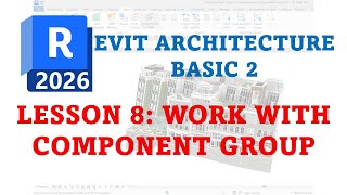 REVIT 2026 BASIC ARCHITECTURE BASIC 2 - 8 WORK WITH COMPONENT GROUPS Wealth