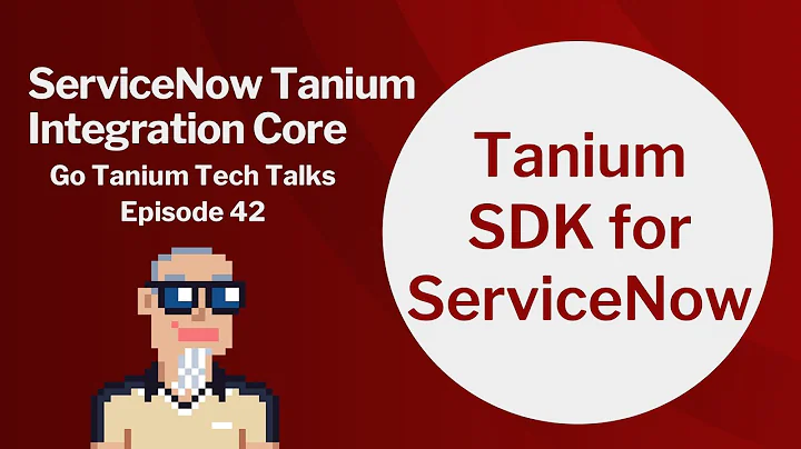 ServiceNow Tanium Integration Core - Go Tanium Tech Talks #42