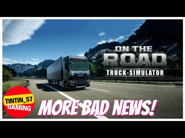 ON THE ROAD TRUCK SIMULATOR, MORE BAD NEWS