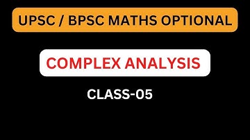 UPSC/ BPSC MATHS OPTIONAL: COMPLEX ANALYSIS CLASS-05