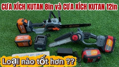 🔴🔴 SO SÁNH 2 MẪU CƯA XÍCH DÙNG PIN HÃNG KUTAN 8in và CƯA XÍCH KUTAN 12in