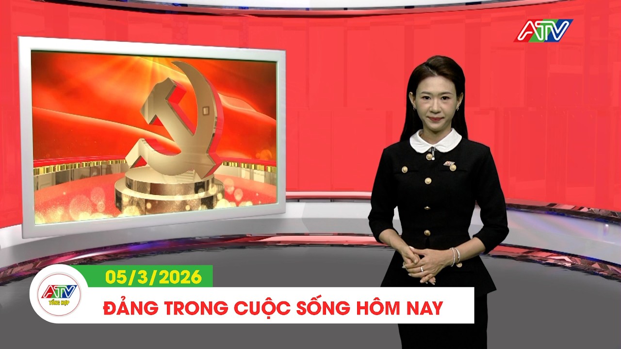 ĐẢNG TRONG CUỘC SỐNG HÔM NAY (05/3/2026) | ATV TỔNG HỢP