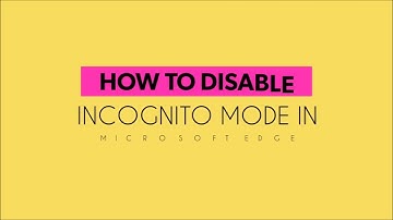 How To Disable InPrivate Mode In Microsoft Edge