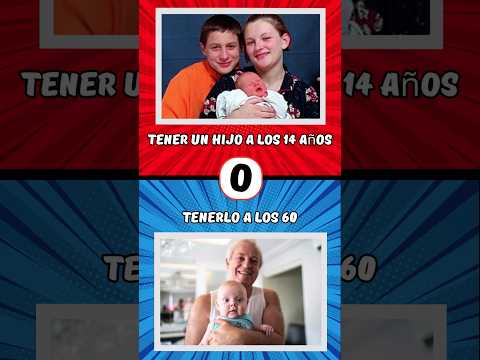 Que prefieres? | Tener un hijo a los 14 años o tenerlo a los 60?