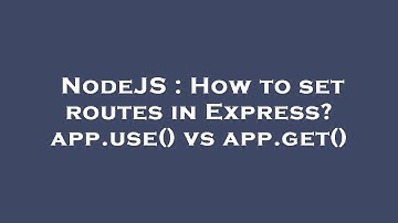 NodeJS : How to set routes in Express? app.use() vs app.get()