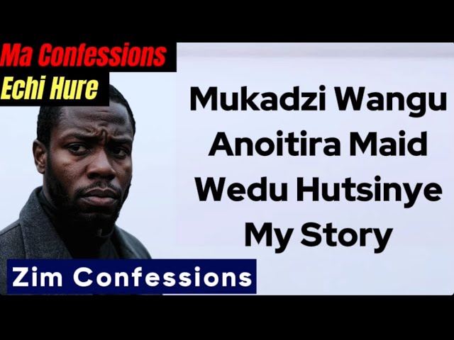 Mukadzi Wangu Anioitira Maid Wedu Hutsinye My Story class=