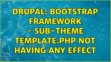 Drupal: Bootstrap framework - Sub-theme template.php not having any effect (2 Solutions!!)