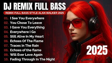 DJ Remix Full Bass | New Songs | Full Album Style Alan Walker | Playlist 2025 #EDM​ #remix​ #chill​
