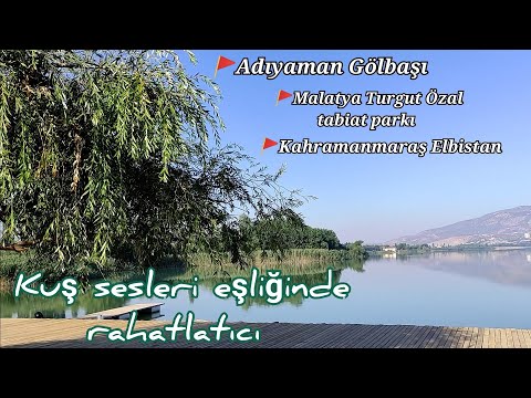 Adıyaman Gölbaşı Malatya Turgut Özal parkı Kahramanmaraş Elbistan Ekinözü rahatlatıcı video 4K ultra