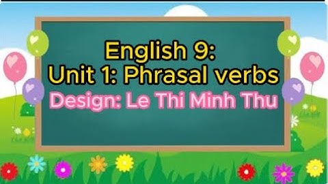 ENGLISH 9: UNIT 1: LOCAL ENVIRONMENT: PHRASAL VERBS