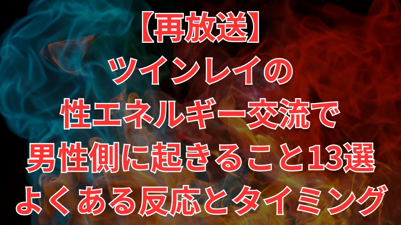 【再放送】ツインレイの性エネルギー交流で男性側に起きること13選｜よくある反応とタイミング