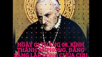 01 THÁNG 08. KÍNH THÁNH ANPHONG, ĐẤNG SÁNG LẬP DÒNG CHÚA CỨU THẾ. 1696 - 1787.
