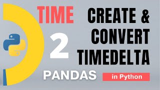 #97 Pandas (Part 74) Time: Timedelta: Create and convert Timedelta - 2 | Tutorial