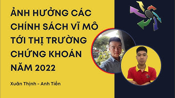 Ảnh hưởng các chính sách vĩ mô tới Thị trường Chứng khoán năm 2022  | Xuân Thịnh - Anh Tiến
