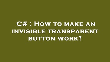 C# : How to make an invisible transparent button work?