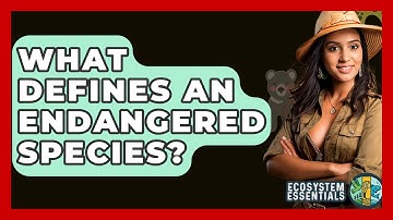 What Defines An Endangered Species? - Ecosystem Essentials