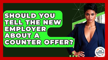 Should You Tell The New Employer About A Counter Offer? - Job Success Network