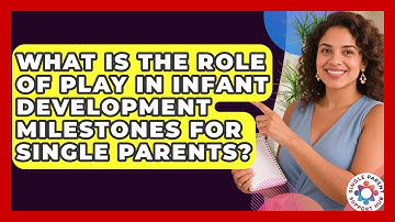 What Is The Role Of Play In Infant Development Milestones For Single Parents?