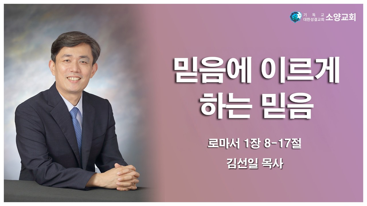 2026-02-18 |  믿음에 이르게 하는 믿음(로마서 1장 8-17절) | 김선일 목사 | 소양교회 수요예배설교