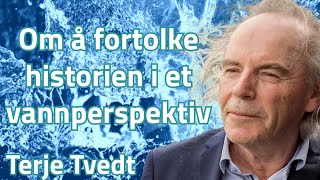 Terje Tvedt: Om å fortolke historien i et vannperspektiv