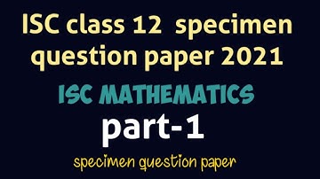 Isc specimen question paper-2021 | class12 | mathematics | part-1