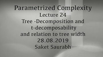 Lecture 24: Tree -Decomposition and  t-decomposability and relation to tree width