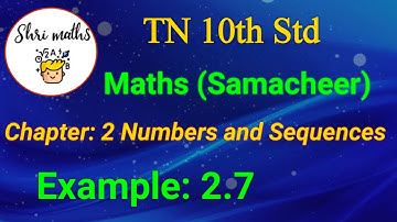 TN 10th Std (Samacheer) Maths Chapter: 2 Numbers and Sequences Example: 2.7