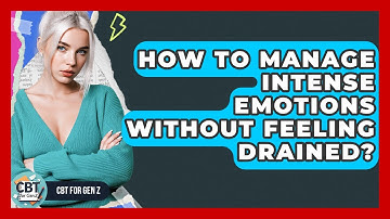 How To Manage Intense Emotions Without Feeling Drained? - CBT for Gen Z