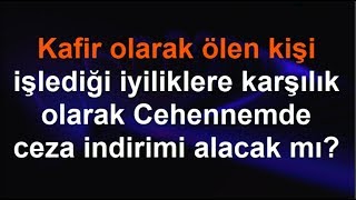 Kafir, Işlediği Iyiliklere Karşılık Cehennemde Ceza Indirimi Alacak Mı?