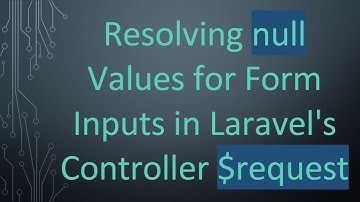 Resolving null Values for Form Inputs in Laravel