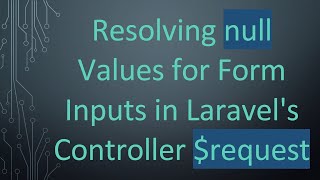 Resolving Null Values For Form Inputs In Laravels Controller Request