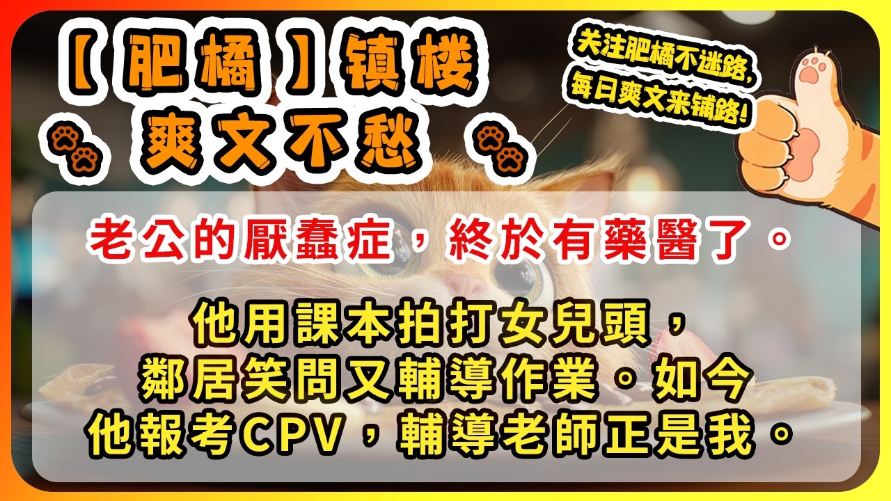 老公的厭蠢症，終於有藥醫了。他用課本拍打女兒頭，鄰居笑問又輔導作業。如今他報考CPV，輔導老師正是我。