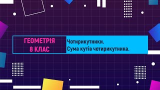 картинка: Чотирикутники. Сума кутів чотирикуника. Геометрія. 8 клас