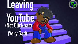 Leaving YouTube (not clickbait) (very sad)