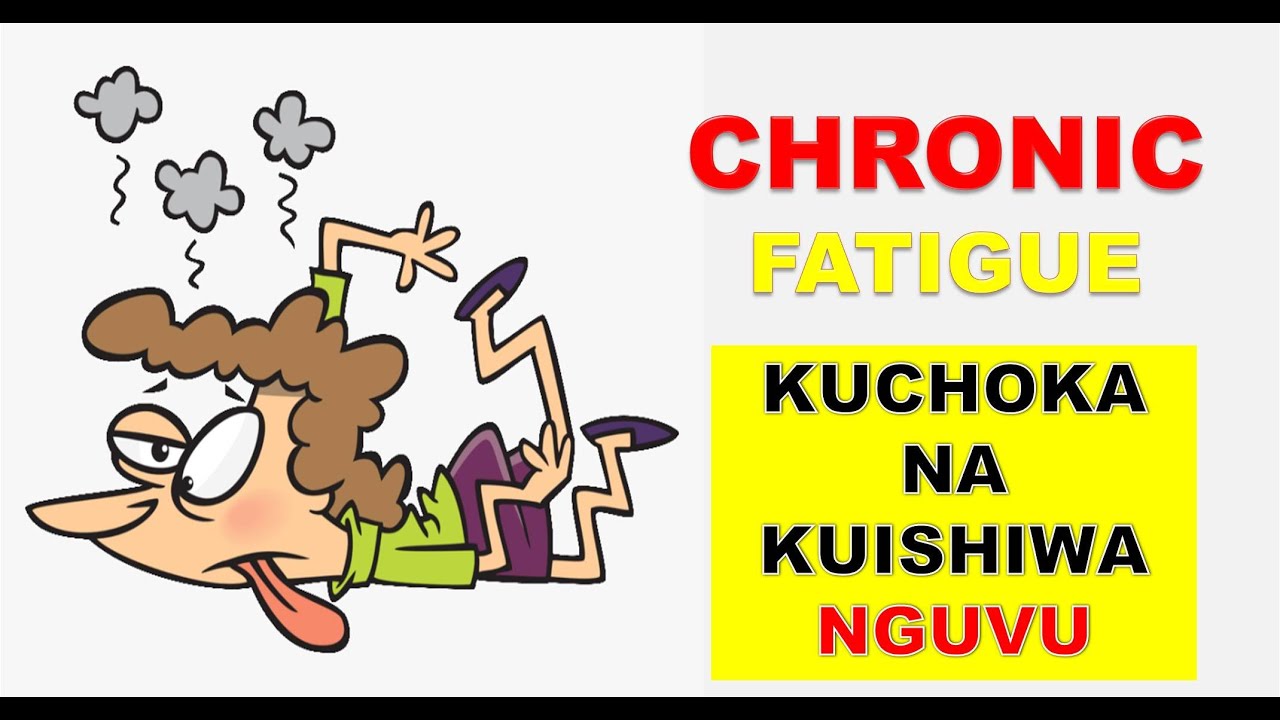 UCHOVU NA KUISHIWA NGUVU | CHRONIC FATIGUE