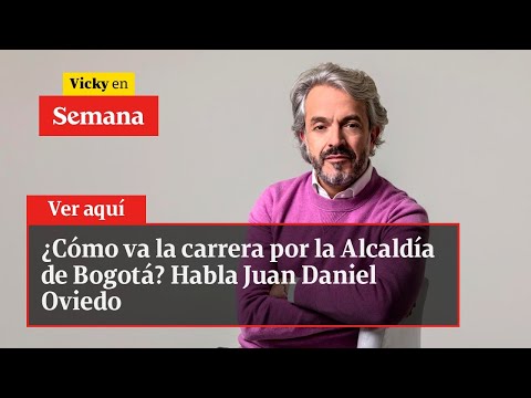 ¿Cómo va la carrera por la Alcaldía de Bogotá? Habla Juan Daniel Oviedo | Vicky en Semana